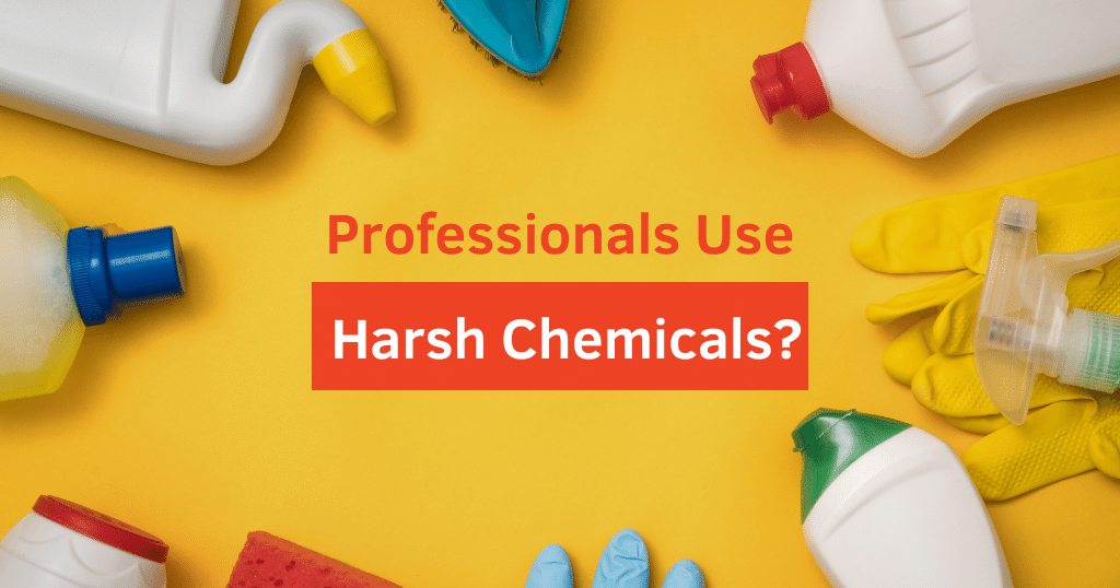Professionals Use Harsh Chemicals